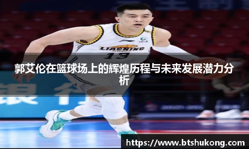 郭艾伦在篮球场上的辉煌历程与未来发展潜力分析
