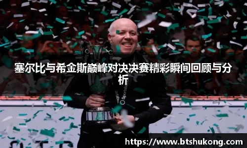 塞尔比与希金斯巅峰对决决赛精彩瞬间回顾与分析