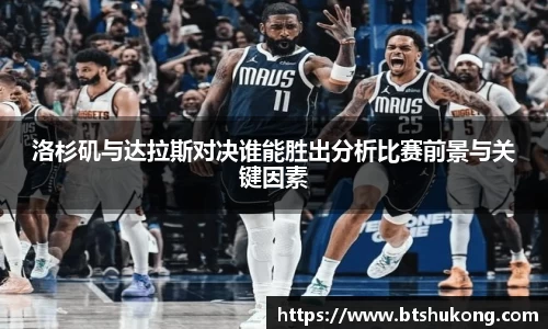 洛杉矶与达拉斯对决谁能胜出分析比赛前景与关键因素