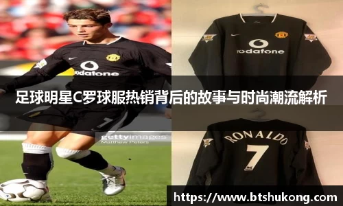 足球明星C罗球服热销背后的故事与时尚潮流解析